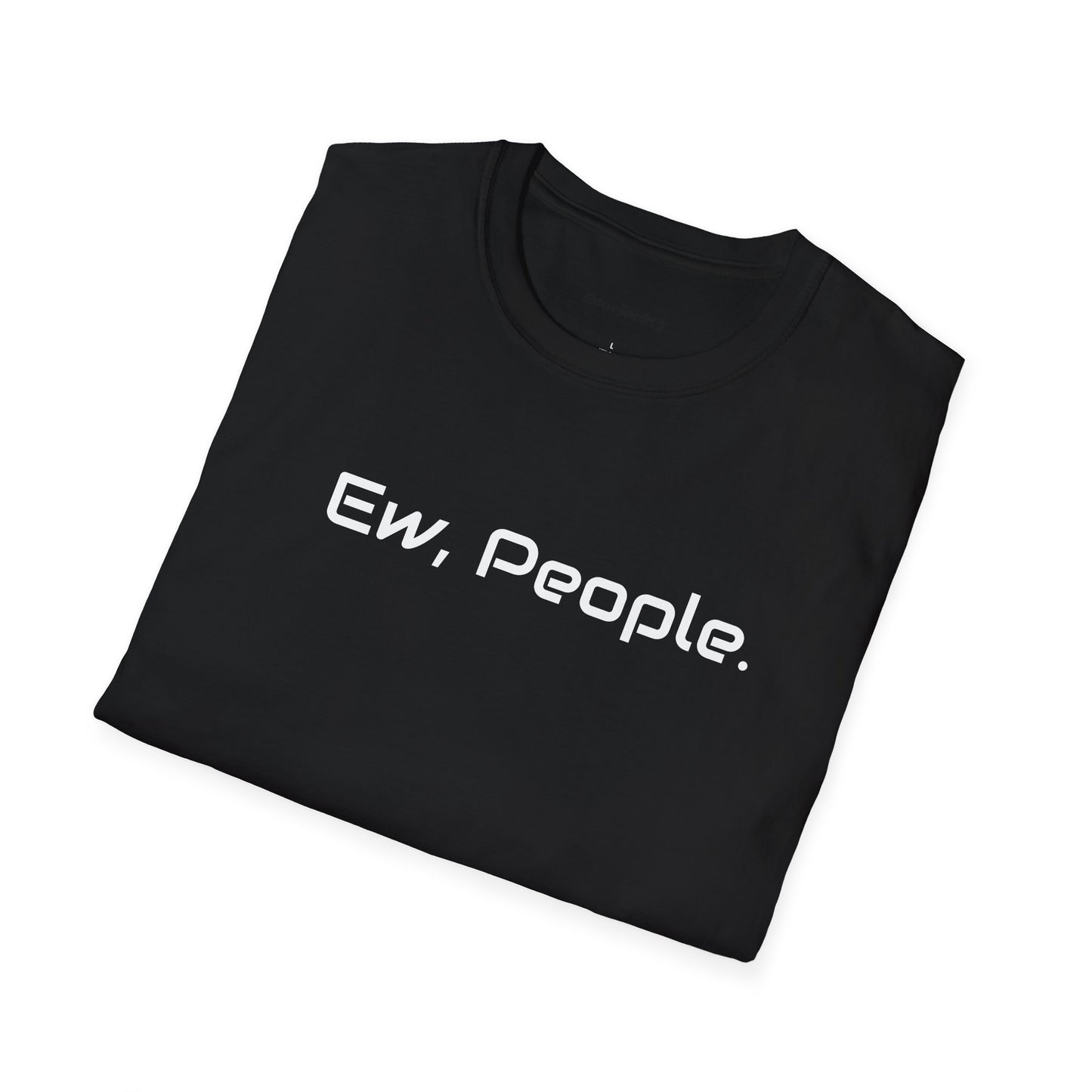 Ew, People Shirt - Unisex Softstyle T-Shirt